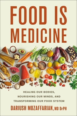 Food Is Medicine: Healing Our Bodies, Nourishing Our Minds, and Transforming Our Food System by Dariush Mozaffarian book cover