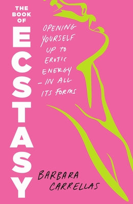 The Book of Ecstasy: Opening Yourself Up to Erotic Energy--In All Its Forms by Barbara Carrellas book cover
