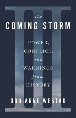 Book cover of The Coming Storm: Power, Conflict, and Warnings from History by Westad, Odd Arne