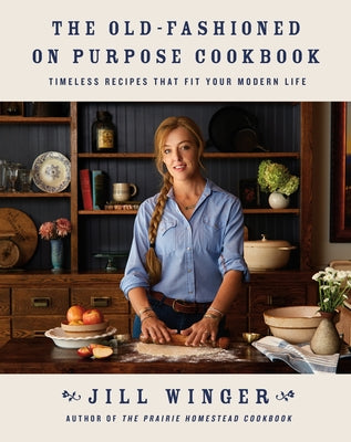 The Old-Fashioned on Purpose Cookbook: Timeless Recipes That Fit Your Modern Life by Jill Winger book cover