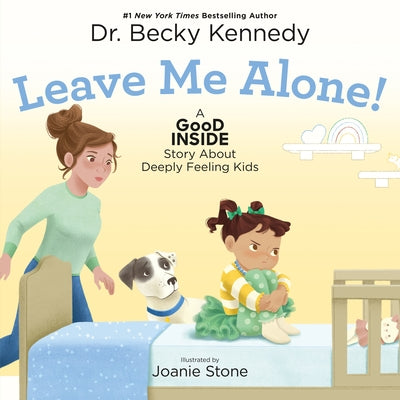 Book cover of Leave Me Alone!: A Good Inside Story about Deeply Feeling Kids by Kennedy, Becky