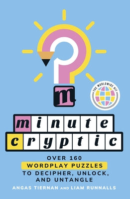 Book cover of Minute Cryptic: Over 160 Wordplay Puzzles to Decipher, Unlock, and Untangle by Tiernan, Angas
