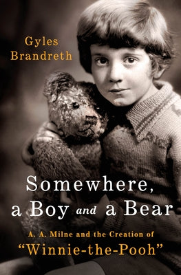 Somewhere, a Boy and a Bear: A. A. Milne and the Creation of Winnie-The-Pooh by Gyles Brandreth book cover