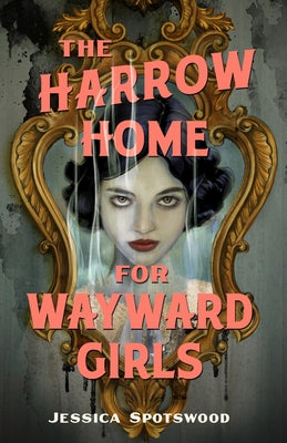 The Harrow Home for Wayward Girls by Spotswood, Jessica book cover