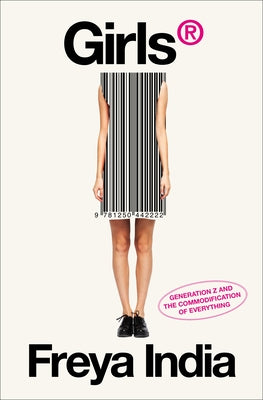 Book cover of Girls(r): Generation Z and the Commodification of Everything by India, Freya