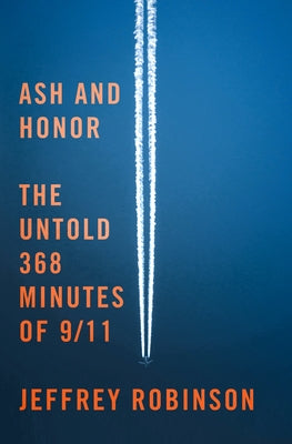 Ash and Honor: The Untold 368 Minutes of 9/11 by Robinson, Jeffrey book cover