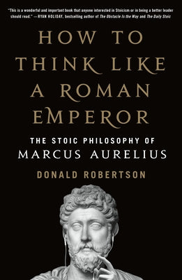 How to Think Like a Roman Emperor: The Stoic Philosophy of Marcus Aurelius by Robertson, Donald J. book cover