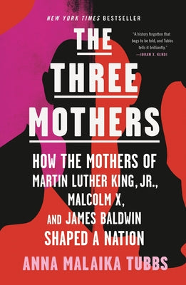 The Three Mothers: How the Mothers of Martin Luther King, Jr., Malcolm X, and James Baldwin Shaped a Nation by Anna Malaika Tubbs book cover