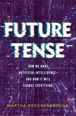 Future Tense: How We Made Artificial Intelligence--And How It Will Change Everything by Martha Brockenbrough book cover