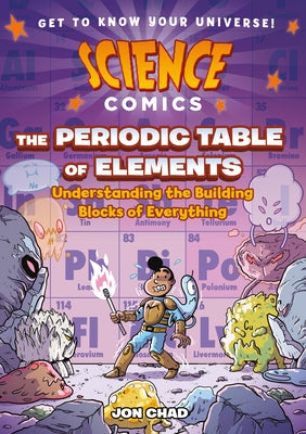 Science Comics: The Periodic Table of Elements: Understanding the Building Blocks of Everything by Chad, Jon book cover