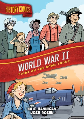 Book cover of History Comics: World War II: Fight on the Home Front by Hannigan, Kate