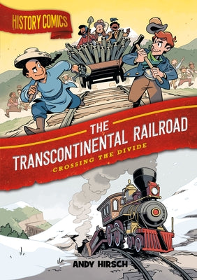 Book cover of History Comics: The Transcontinental Railroad: Crossing the Divide by Hirsch, Andy