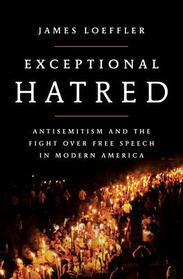 Exceptional Hatred: Antisemitism and the Fight Over Free Speech in Modern America by Loeffler, James book cover