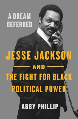 Book cover of A Dream Deferred: Jesse Jackson and the Fight for Black Political Power by Phillip, Abby