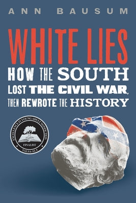 Book cover of White Lies: How the South Lost the Civil War, Then Rewrote the History by Bausum, Ann