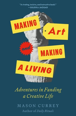 Book cover of Making Art and Making a Living: Adventures in Funding a Creative Life by Currey, Mason
