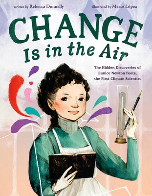 Book cover of Change Is in the Air: The Hidden Discoveries of Eunice Newton Foote, the First Climate Scientist by Donnelly, Rebecca