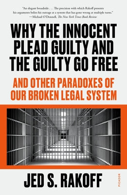 Why the Innocent Plead Guilty and the Guilty Go Free: And Other Paradoxes of Our Broken Legal System by Jed S. Rakoff book cover
