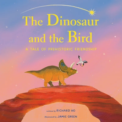 The Dinosaur and the Bird: A Tale of Prehistoric Friendship by Ho, Richard book cover