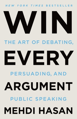 Win Every Argument: The Art of Debating, Persuading, and Public Speaking by Hasan, Mehdi book cover