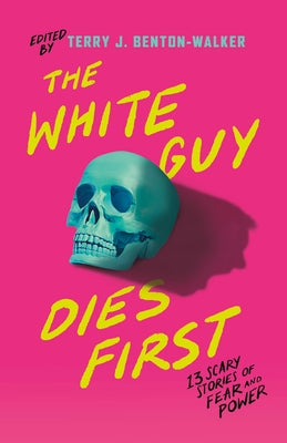 The White Guy Dies First: 13 Scary Stories of Fear and Power by Terry J. Benton-Walker book cover