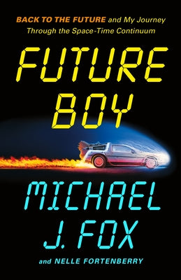 Book cover of Future Boy: Back to the Future and My Journey Through the Space-Time Continuum by Fox, Michael J.