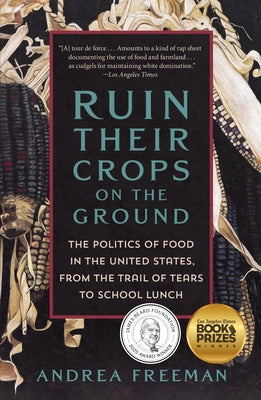 Ruin Their Crops on the Ground: The Politics of Food in the United States, from the Trail of Tears to School Lunch by Andrea Freeman book cover