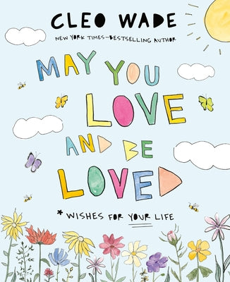 May You Love and Be Loved: Wishes for Your Life (the Perfect Book for Mother's Day, Birthdays, and Graduation) by Wade, Cleo book cover