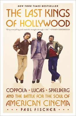 Book cover of The Last Kings of Hollywood: Coppola, Lucas, Spielberg--And the Battle for the Soul of American Cinema by Fischer, Paul