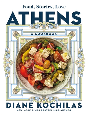 Book cover of Athens: Food, Stories, Love: A Cookbook by Kochilas, Diane