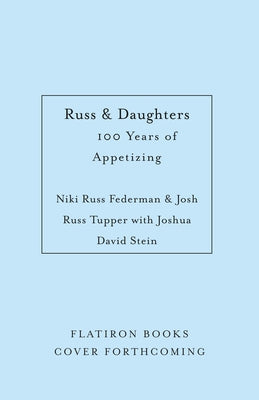 Book cover of Russ & Daughters: 100 Years of Appetizing by Russ Federman, Niki