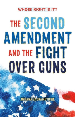 Whose Right Is It? the Second Amendment and the Fight Over Guns by Hana Bajramovic book cover