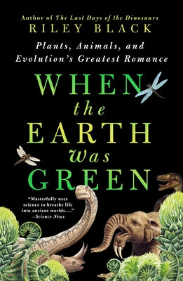When the Earth Was Green: Plants, Animals, and Evolution's Greatest Romance by Riley Black book cover