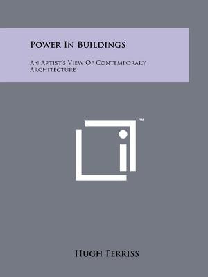 Book cover of Power In Buildings: An Artist's View Of Contemporary Architecture by Ferriss, Hugh