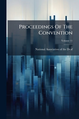 Proceedings Of The Convention; Volume 11 by National Association of the Deaf book cover