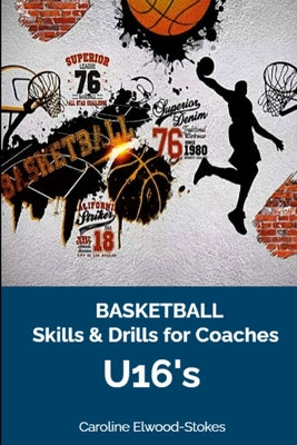 Basketball Skills & Drills for Coaches U'16s by Caroline Elwood-Stokes book cover