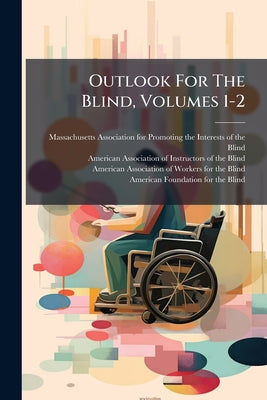 Outlook For The Blind, Volumes 1-2 by Massachusetts Association for Promoting book cover