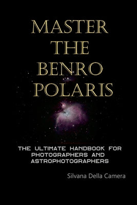 Master the Benro Polaris: The Ultimate Handbook for Photographers and Astrophotographers by Silvana Della Camera book cover