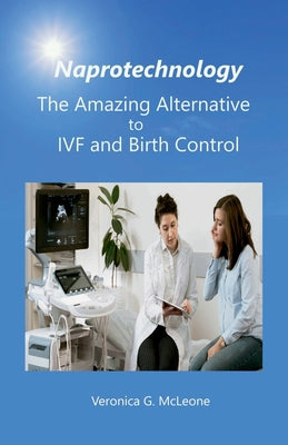 Naprotechnology: The Amazing Alternative to IVF and Birth Control by Veronica G. McLeone book cover
