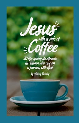 Book cover of Jesus with a Side of Coffee: 30 life-giving devotionals for women who are on a journey with God. by Tanksley, Whitney