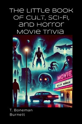 Book cover of The Little Book of Cult, Sci-Fi, and Horror Movie Trivia by Burnett, T. Boneman
