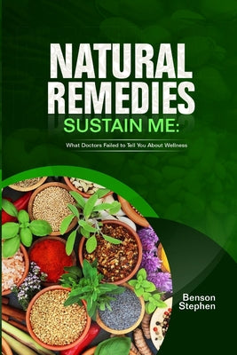 Natural Remedies Sustain Me: What Doctors Failed to Tell You About Wellness by Benson Stephen book cover