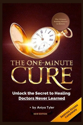 One-Minute Cure: Unlock the Secret to Healing Doctors Never Learned by Aniya Tyler book cover