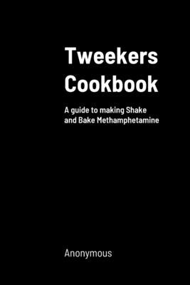 Tweekers Cookbook: A guide to making Shake and Bake Methamphetamine by Anonymous book cover