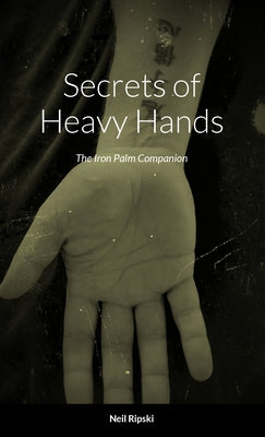 Secrets of Heavy Hands: The Iron Palm Companion by Neil Ripski book cover