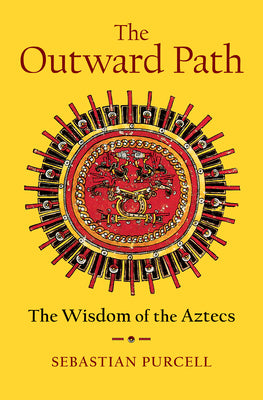 The Outward Path: The Wisdom of the Aztecs by Sebastian Purcell book cover
