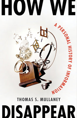 How We Disappear: A Personal History of Information by Mullaney, Thomas S. book cover