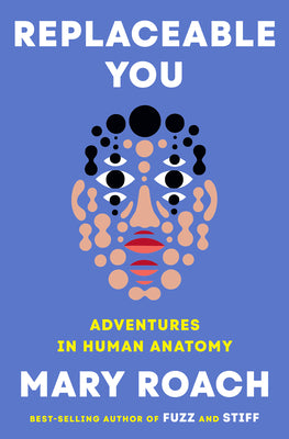 Book cover of Replaceable You: Adventures in Human Anatomy by Roach, Mary