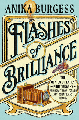 Flashes of Brilliance: The Genius of Early Photography and How It Transformed Art, Science, and History by Anika Burgess book cover