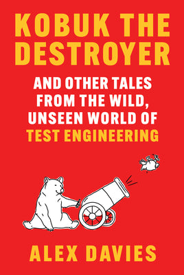 Kobuk the Destroyer: And Other Tales from the Wild, Unseen World of Test Engineering by Davies, Alex book cover